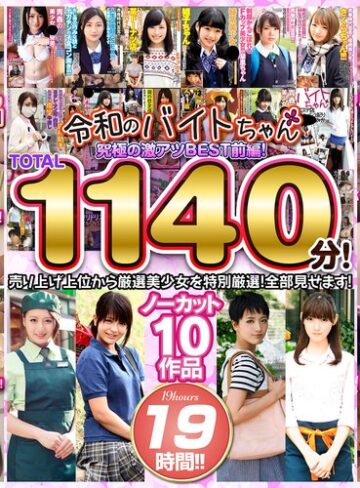 【bcpv01741】｜令和のバイトちゃん 究極の激アツBEST！前編！売り上げ上位から厳選美少女を特別厳選！全部見せます！ノーカット10作品 19時間！！